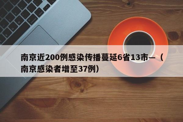 南京近200例感染传播蔓延6省13市—（南京感染者增至37例）