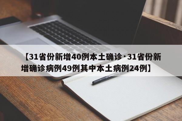 【31省份新增40例本土确诊·31省份新增确诊病例49例其中本土病例24例】