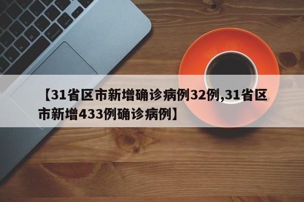 【31省区市新增确诊病例32例,31省区市新增433例确诊病例】