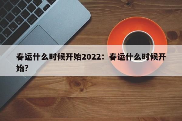 春运什么时候开始2022:春运什么时候开始?