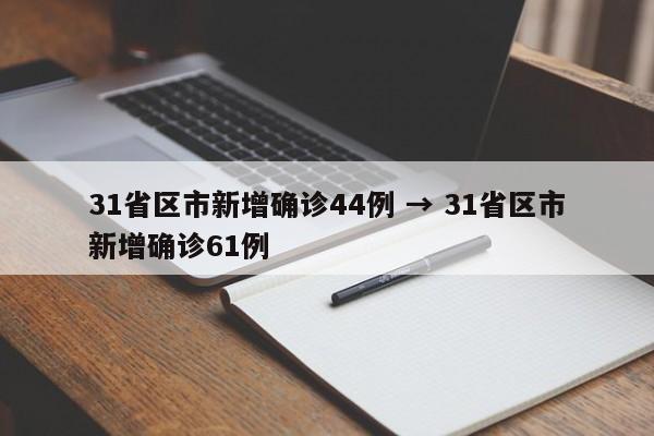 31省区市新增确诊44例 → 31省区市新增确诊61例